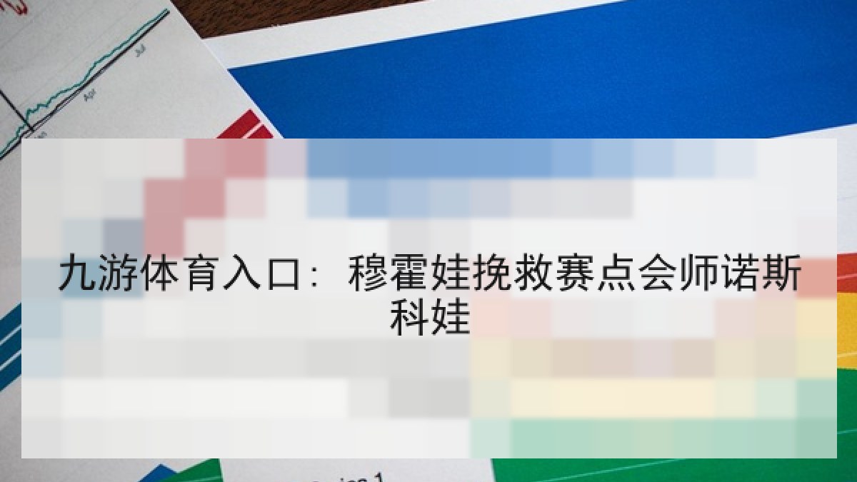 九游体育入口: 穆霍娃挽救赛点会师诺斯科娃