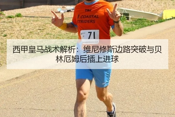 西甲皇马战术解析：维尼修斯边路突破与贝林厄姆后插上进球