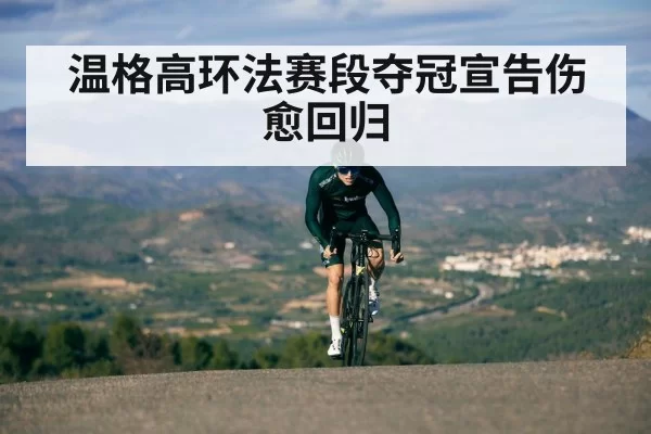 温格高环法赛段夺冠宣告伤愈回归