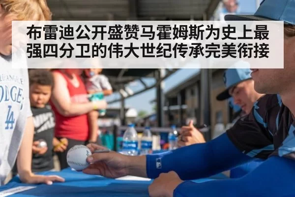 布雷迪公开盛赞马霍姆斯为史上最强四分卫的伟大世纪传承完美衔接
