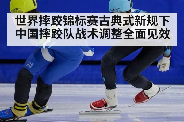 世界摔跤锦标赛古典式新规下中国摔跤队战术调整全面见效